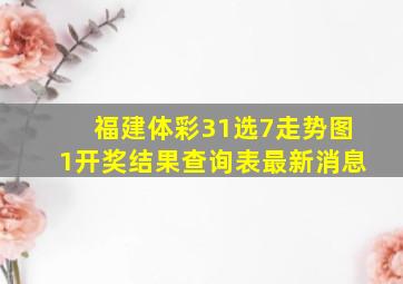 福建体彩31选7走势图1开奖结果查询表最新消息