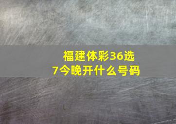 福建体彩36选7今晚开什么号码