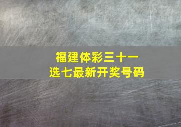 福建体彩三十一选七最新开奖号码