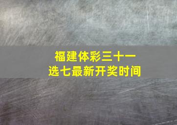 福建体彩三十一选七最新开奖时间