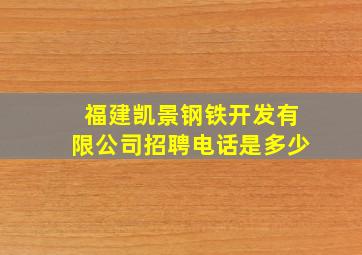 福建凯景钢铁开发有限公司招聘电话是多少