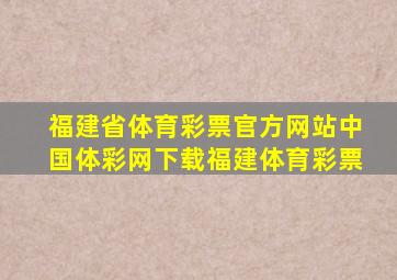 福建省体育彩票官方网站中国体彩网下载福建体育彩票