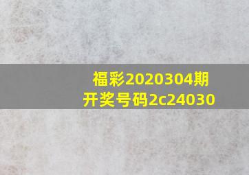 福彩2020304期开奖号码2c24030