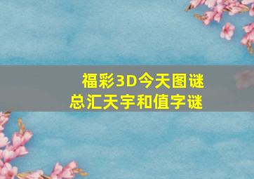 福彩3D今天图谜总汇天宇和值字谜