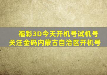 福彩3D今天开机号试机号关注金码内蒙古自治区开机号