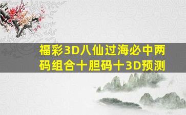 福彩3D八仙过海必中两码组合十胆码十3D预测