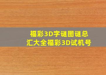 福彩3D字谜图谜总汇大全福彩3D试机号