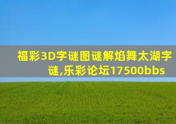 福彩3D字谜图谜解焰舞太湖字谜,乐彩论坛17500bbs