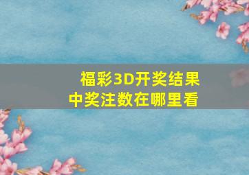 福彩3D开奖结果中奖注数在哪里看