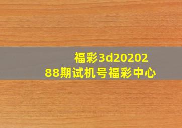 福彩3d2020288期试机号福彩中心