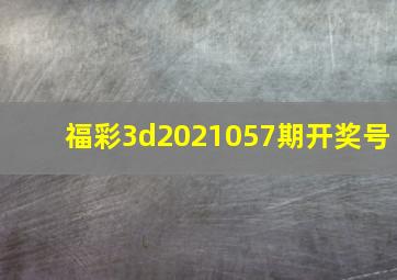 福彩3d2021057期开奖号