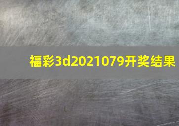 福彩3d2021079开奖结果