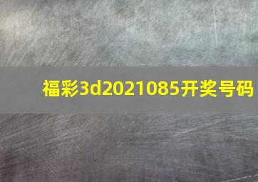 福彩3d2021085开奖号码