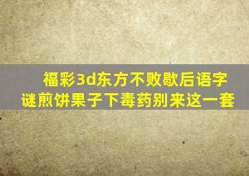 福彩3d东方不败歇后语字谜煎饼果子下毒药别来这一套