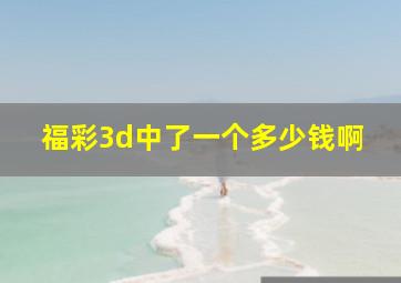 福彩3d中了一个多少钱啊