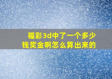 福彩3d中了一个多少钱奖金啊怎么算出来的