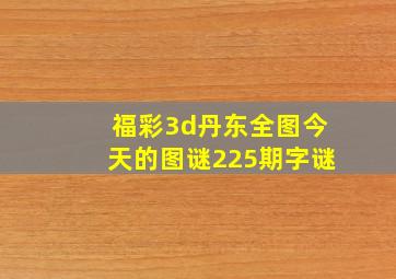 福彩3d丹东全图今天的图谜225期字谜