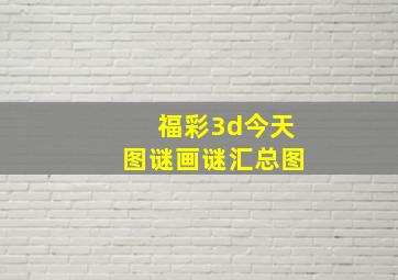 福彩3d今天图谜画谜汇总图