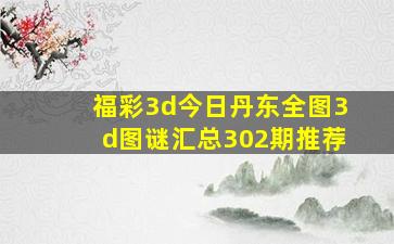 福彩3d今日丹东全图3d图谜汇总302期推荐