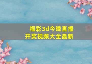 福彩3d今晚直播开奖视频大全最新