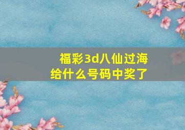 福彩3d八仙过海给什么号码中奖了