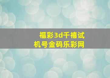 福彩3d千禧试机号金码乐彩网