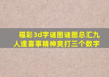 福彩3d字谜图谜图总汇九人逢喜事精神爽打三个数字