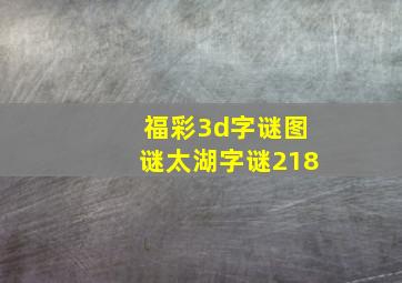 福彩3d字谜图谜太湖字谜218