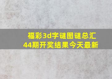 福彩3d字谜图谜总汇44期开奖结果今天最新