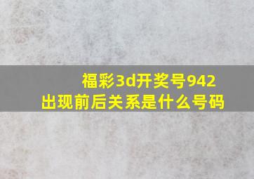 福彩3d开奖号942出现前后关系是什么号码