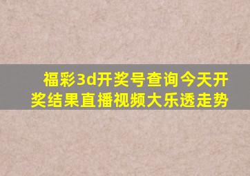 福彩3d开奖号查询今天开奖结果直播视频大乐透走势