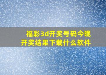 福彩3d开奖号码今晚开奖结果下载什么软件