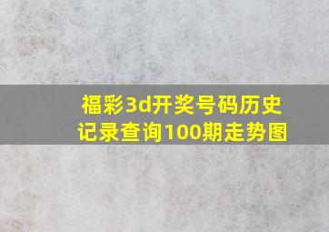 福彩3d开奖号码历史记录查询100期走势图