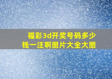 福彩3d开奖号码多少钱一注啊图片大全大图