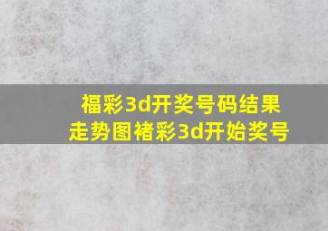 福彩3d开奖号码结果走势图褚彩3d开始奖号