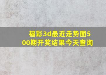 福彩3d最近走势图500期开奖结果今天查询