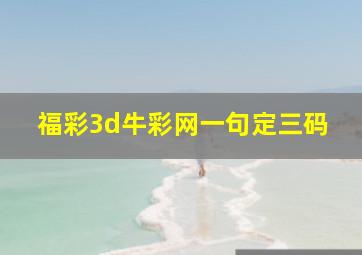 福彩3d牛彩网一句定三码