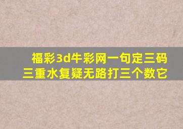 福彩3d牛彩网一句定三码三重水复疑无路打三个数它