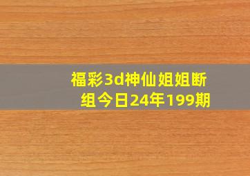 福彩3d神仙姐姐断组今日24年199期