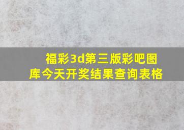 福彩3d第三版彩吧图库今天开奖结果查询表格