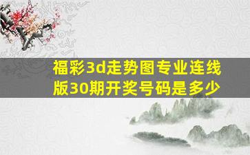 福彩3d走势图专业连线版30期开奖号码是多少