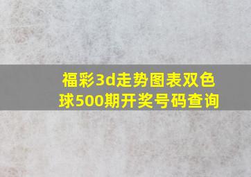 福彩3d走势图表双色球500期开奖号码查询