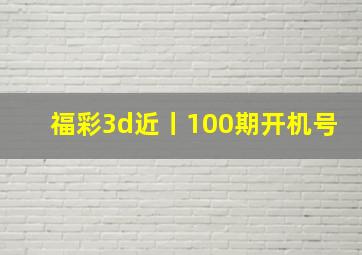 福彩3d近丨100期开机号