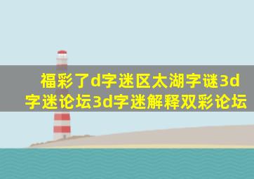 福彩了d字迷区太湖字谜3d字迷论坛3d字迷解释双彩论坛