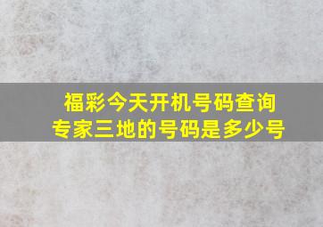 福彩今天开机号码查询专家三地的号码是多少号