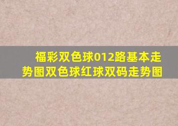 福彩双色球012路基本走势图双色球红球双码走势图