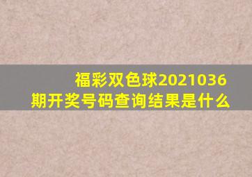 福彩双色球2021036期开奖号码查询结果是什么