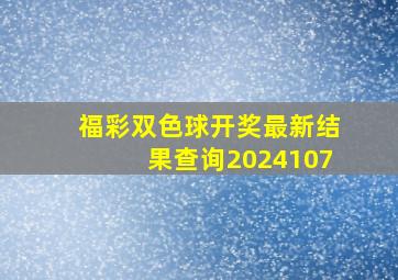 福彩双色球开奖最新结果查询2024107