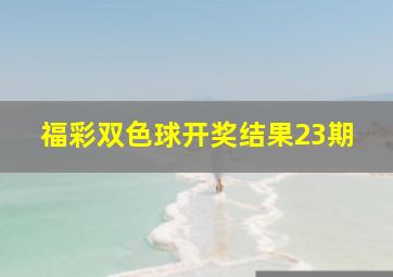 福彩双色球开奖结果23期