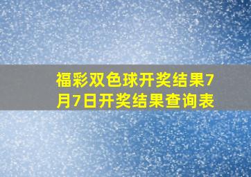 福彩双色球开奖结果7月7日开奖结果查询表